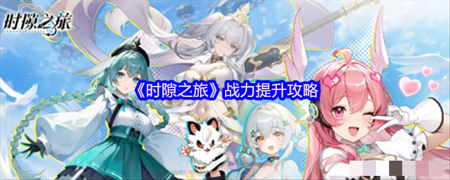 《时隙之旅》战力提升攻略